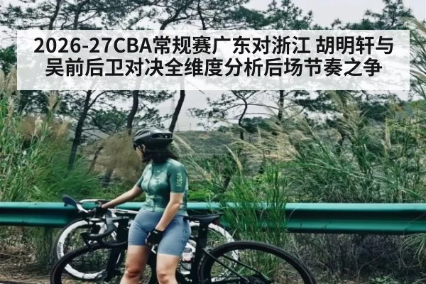 2026-27CBA常规赛广东对浙江 胡明轩与吴前后卫对决全维度分析后场节奏之争